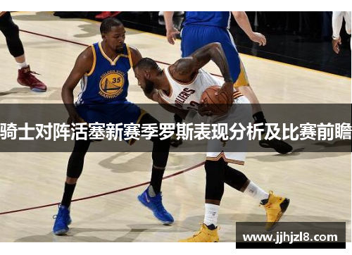 骑士对阵活塞新赛季罗斯表现分析及比赛前瞻