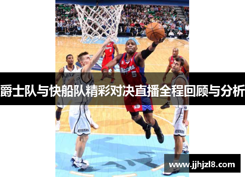 爵士队与快船队精彩对决直播全程回顾与分析
